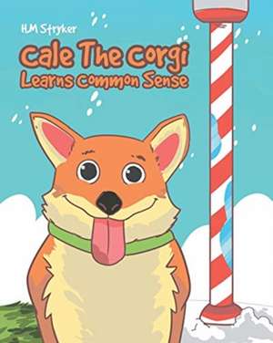 Cale The Corgi Learns Common Sense de H. M Stryker