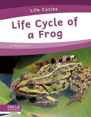 Life Cycle of a Frog de Meg Gaertner