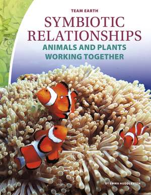 Symbiotic Relationships: Animals & Plants Working Together de Emma Huddleston