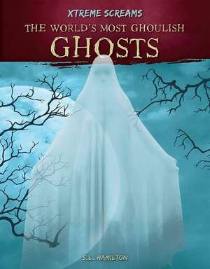 The World's Most Ghoulish Ghosts de S.L. Hamilton