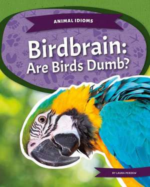 Birdbrain: Are Birds Dumb? de Laura Perdew