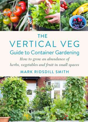 The Vertical Veg Guide to Container Gardening de Mark Ridsdill Smith