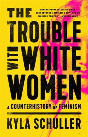 The Trouble with White Women de Kyla Schuller