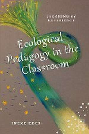 Ecological Pedagogy in the Classroom de Ineke Edes