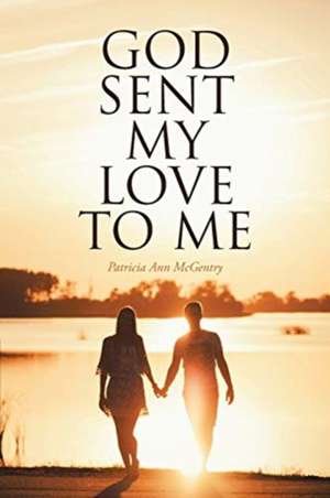 God Sent My Love to Me de Patricia Ann McGentry