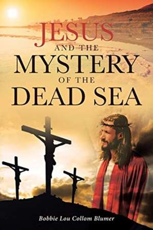 Jesus and the Mystery of the Dead Sea de Bobbie Lou Collom Blumer