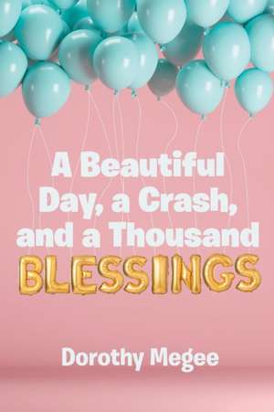 A Beautiful Day, a Crash, and a Thousand Blessings de Dorothy Megee