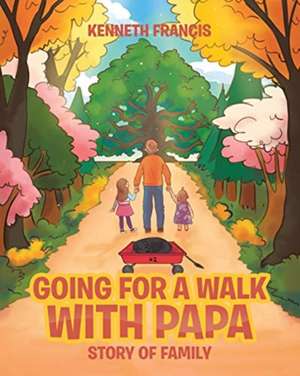 Going For A Walk With Papa: Story Of Family de Kenneth Francis