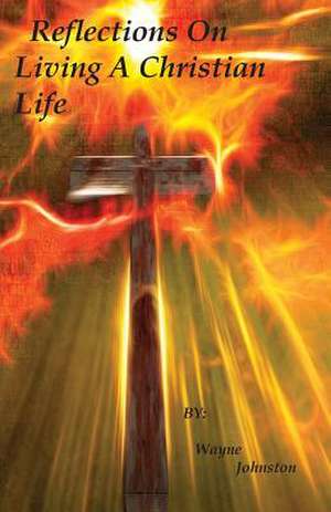 Reflections On Living A Christian Life de Wayne Johnston