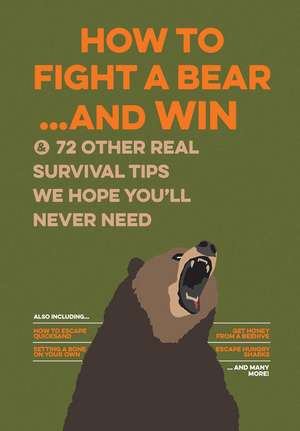 How to Fight a Bear...and Win: And 72 Other Real Survival Tips We Hope You'll Never Need de Bathroom Readers' Institute