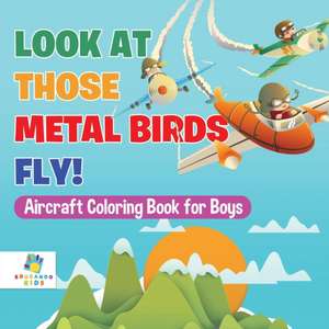 Look At Those Metal Birds Fly! | Aircraft Coloring Book for Boys de Educando Kids