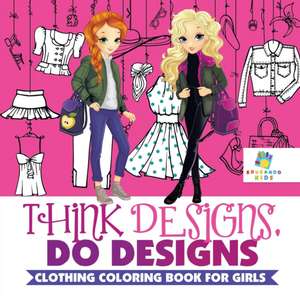 Think Designs, Do Designs | Clothing Coloring Book for Girls de Educando Kids