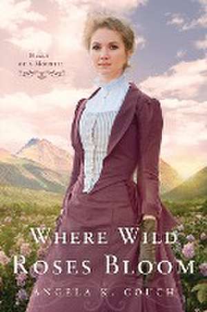 Where Wild Roses Bloom de Angela K Couch