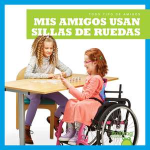 MIS Amigos Usan Sillas de Ruedas (My Friend Uses a Wheelchair) de Kirsten Chang