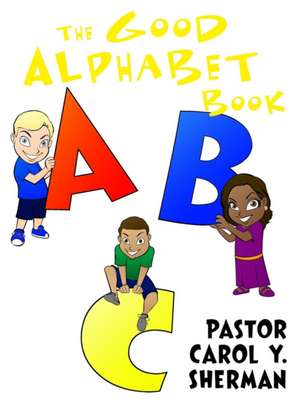 The Good Alphabet Book de Carol Y. Sherman