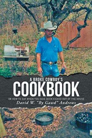 A Broke Cowboy's Cookbook de David W. "By Gawd" Andrews