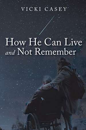 How He Can Live and Not Remember de Vicki Casey