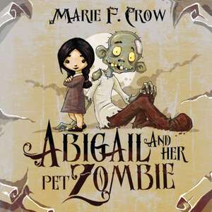 Abigail and her Pet Zombie de Marie F Crow