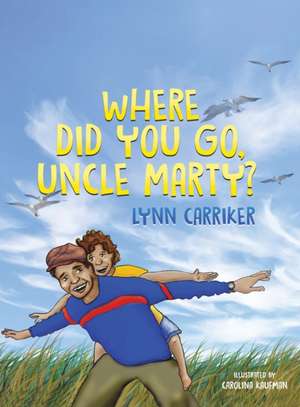 Where Did You Go, Uncle Marty? de Lynn Carriker