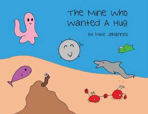 The Mine Who Wanted a Hug de Mike Johannes