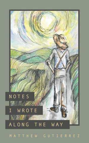 Notes I Wrote Along the Way de Matthew Gutierrez