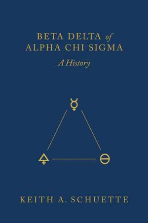 Beta Delta of Alpha Chi Sigma (A History) de Keith Schuette