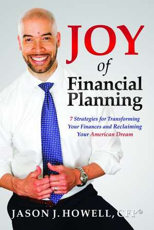 Joy of Financial Planning: 7 Strategies for Transforming Your Finances and Reclaiming Your American Dream de Jason Howell