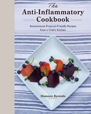 The Anti-Inflammatory Cookbook: Autoimmune Protocol-Friendly Recipes from a Chef's Kitchen de Shannon Berends