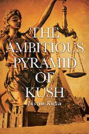 The Ambitious Pyramid of Kush de Justin Kuku