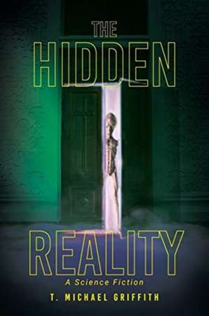 The Hidden Reality: A Science Fiction de T. Michael Griffith