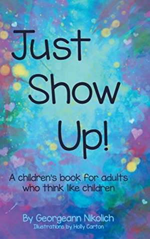 Just Show Up de Georgeann Nikolich