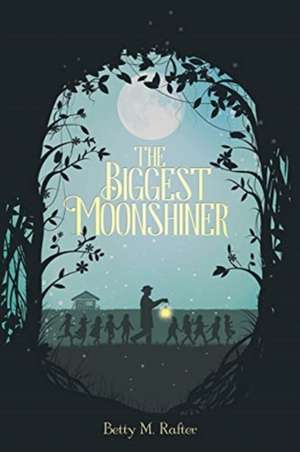 The Biggest Moonshiner de Betty M. Rafter