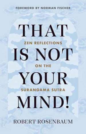 That Is Not Your Mind!: Zen Reflections on the Surangama Sutra de Robert Rosenbaum