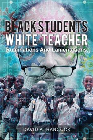 Black Students White Teacher: Ruminations and Lamentations de David A. Hancock