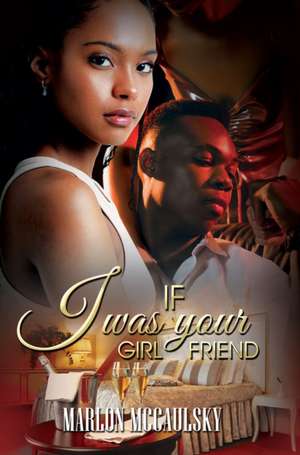 If I Was Your Girlfriend: An Atlanta Tale de Marlon McCaulsky