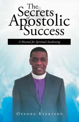 The Secrets of Apostolic Success de Oppong Kyekyeku