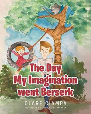 The Day My Imagination went Berserk de Clare Ciampa