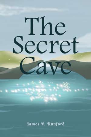 The Secret Cave de James V. Dunford