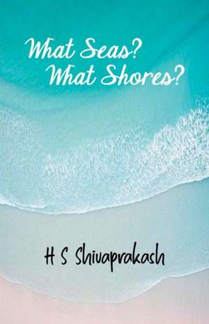 What Seas? What Shores? de Hs Shivaprakash