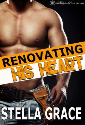 Renovating His Heart de Stella Grace