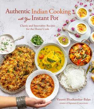 Authentic Indian Cooking with Your Instant Pot de Vasanti Bhadkamkar-Balan