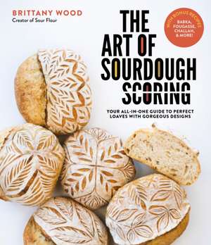 The Art of Sourdough Scoring de Brittany Wood