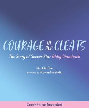 Courage in Her Cleats de Kim Chaffee