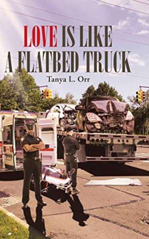 Love Is Like a Flatbed Truck de Tanya L Orr