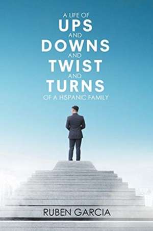 A Life of Ups and Downs and Twist and Turns of a Hispanic Family de Ruben Garcia