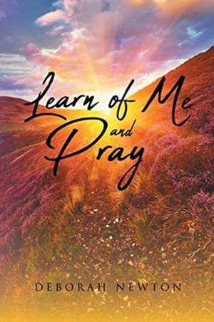 Learn of Me and Pray de Deborah Newton