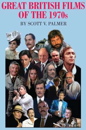 Great British Films of the 1970s de Scott V. Palmer