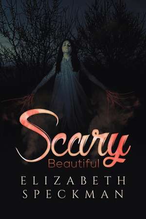 Scary Beautiful de Elizabeth Speckman