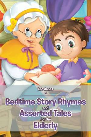 Bedtime Story Rhymes and Assorted Tales for the Elderly de Leo J. Janes