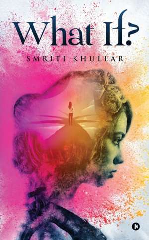 What If ? de Smriti Khullar